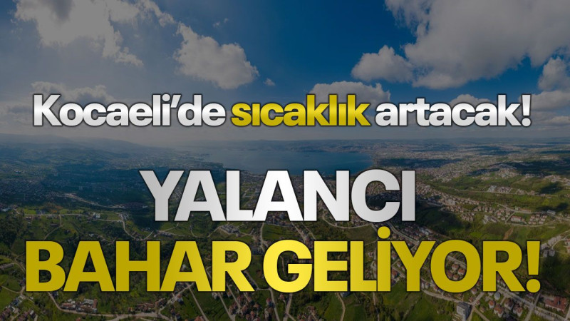 Kocaeli’de sıcaklık artacak! Yalancı bahar geliyor!