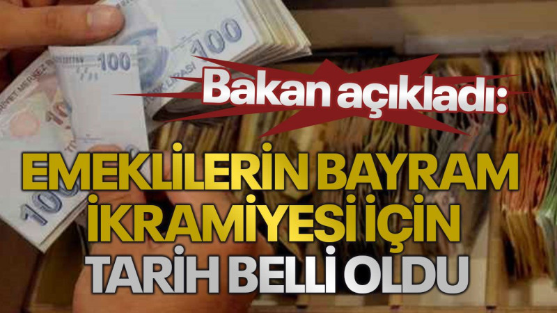 Bakan açıkladı: Emeklilerin bayram ikramiyesi için tarih belli oldu